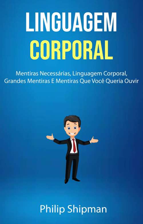Book cover of Linguagem Corporal: Linguagem Corporal: Mentiras Necessárias, Linguagem Corporal, Grandes Mentiras E Mentiras Que Você Queria Ouvir