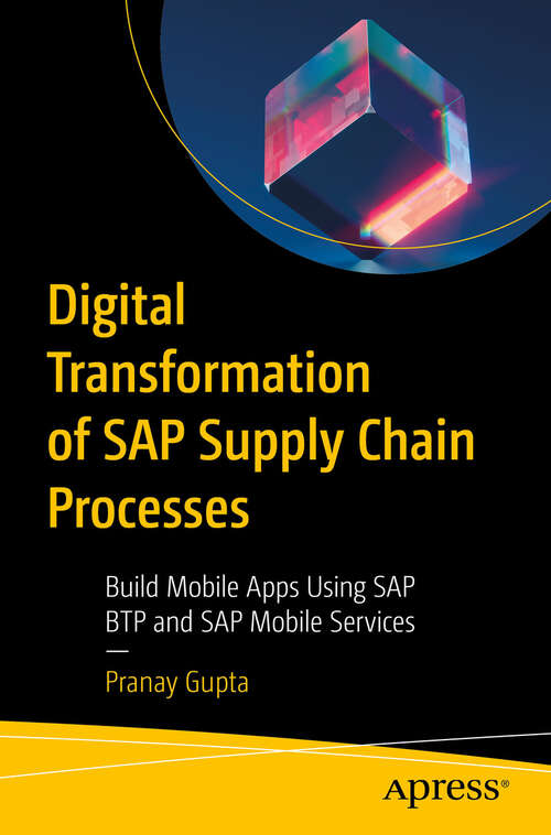 Book cover of Digital Transformation of SAP Supply Chain Processes: Build Mobile Apps Using SAP BTP and SAP Mobile Services (1st ed.)