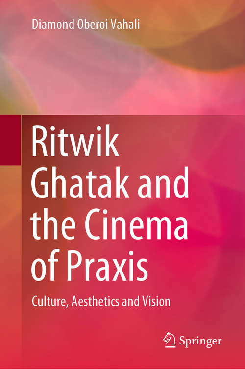 Book cover of Ritwik Ghatak and the Cinema of Praxis: Culture, Aesthetics and Vision (1st ed. 2020)