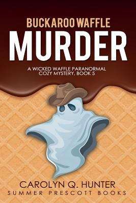 Buckaroo Waffle Murder (A Wicked Waffle Paranormal Cozy #5)