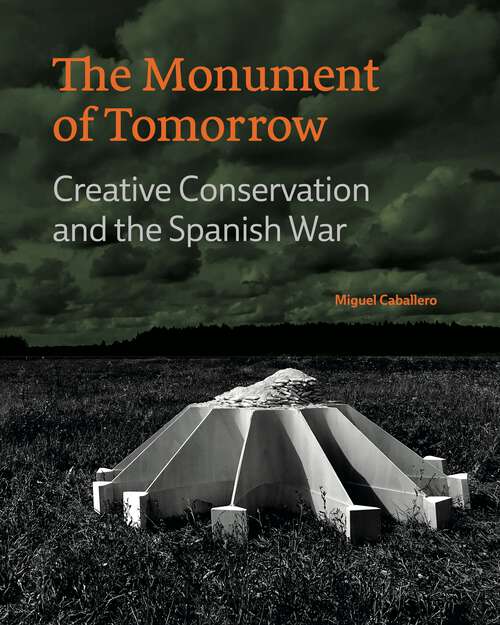 Book cover of The Monument of Tomorrow: Creative Conservation and the Spanish War