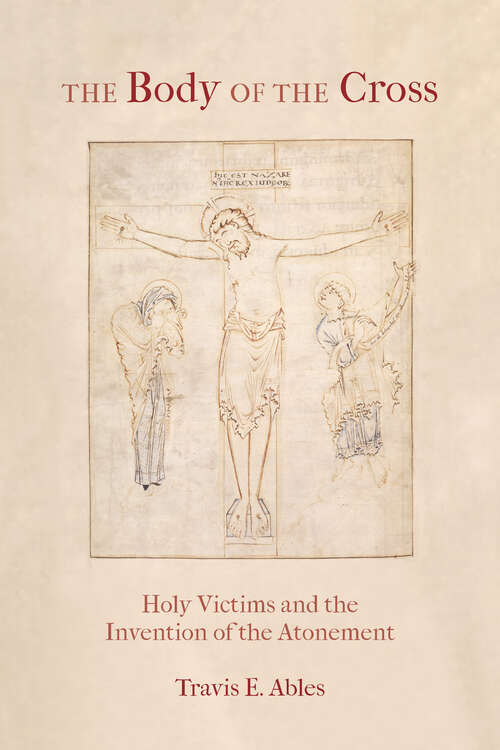 Book cover of The Body of the Cross: Holy Victims and the Invention of the Atonement