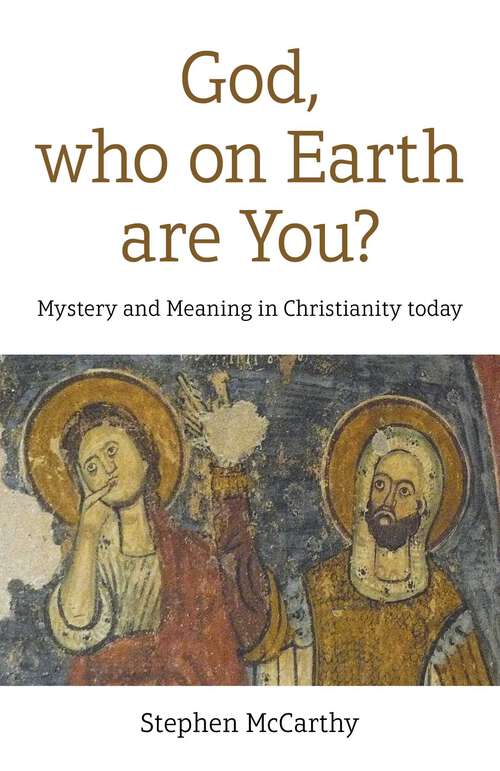 Book cover of God, Who On Earth Are You?: Mystery and Meaning in Christianity Today