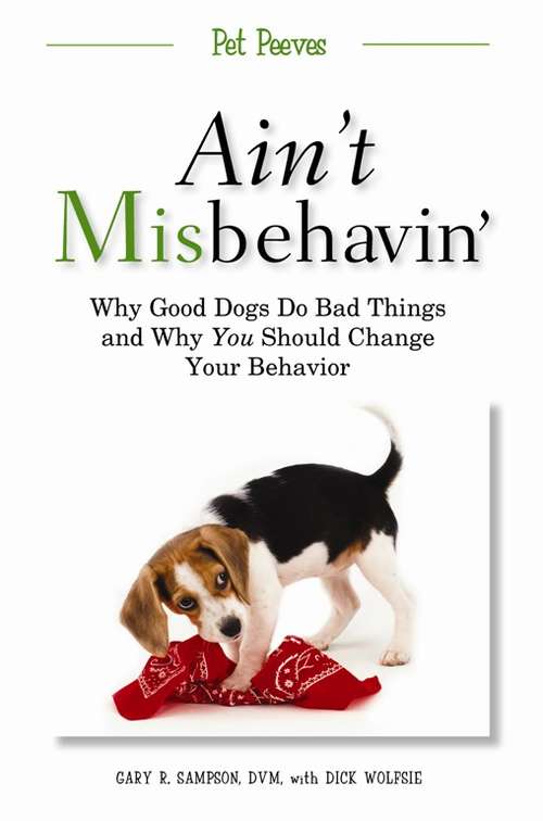 Book cover of Ain't Misbehavin': Why Good Dogs Do Bad Things and Why You Should Change Your Behavior