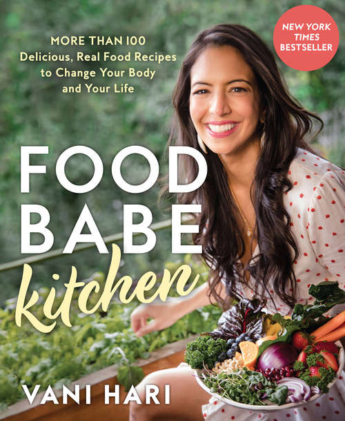 Book cover of Food Babe Kitchen: More than 100 Delicious, Real Food Recipes to Change Your Body and Your Life