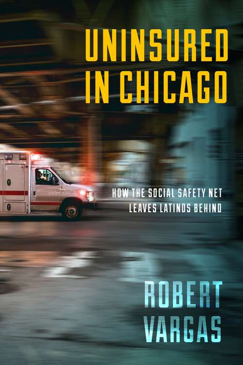 Uninsured in Chicago: How the Social Safety Net Leaves Latinos Behind (Latina/o Sociology #14)