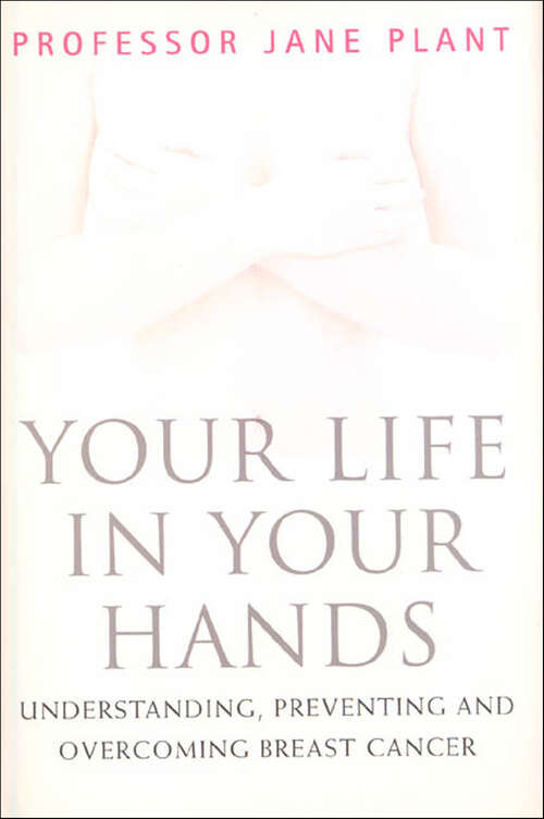 Book cover of Your Life in Your Hands: Understanding, Preventing and Overcoming Breast Cancer