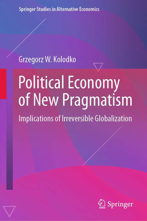 Book cover of Political Economy of New Pragmatism: Implications of Irreversible Globalization (1st ed. 2022) (Springer Studies in Alternative Economics)