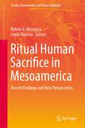 Ritual Human Sacrifice in Mesoamerica: Recent Findings and New Perspectives (Conflict, Environment, and Social Complexity)