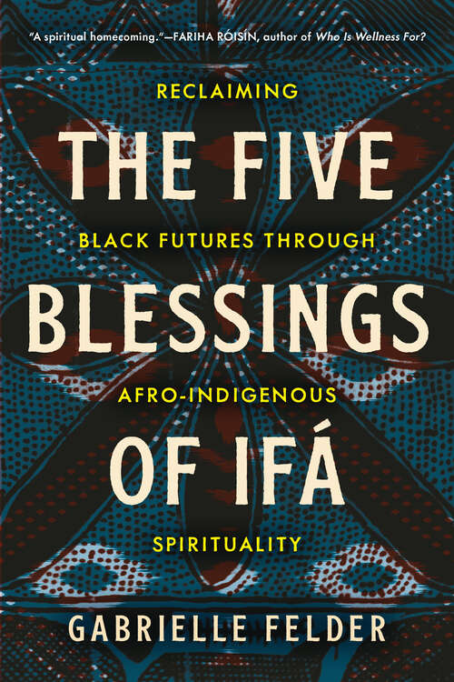 Book cover of The Five Blessings of Ifá: Reclaiming Black Futures Through Afro-Indigenous Spirituality