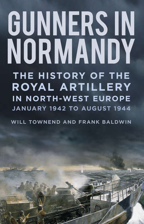 Book cover of Gunners in Normandy: The History of the Royal Artillery in North-west Europe, January 1942 to August 1944