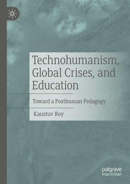 Book cover of Technohumanism, Global Crises, and Education: Toward a Posthuman Pedagogy (1st ed. 2022)