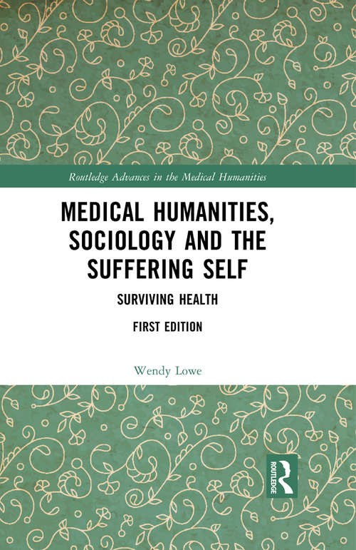 Medical Humanities, Sociology and the Suffering Self: Surviving Health (Routledge Advances in the Medical Humanities)