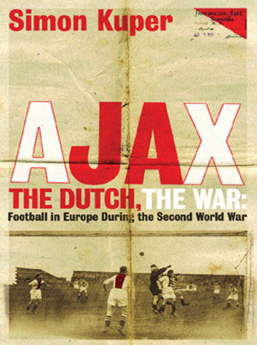 Ajax, The Dutch, The War: Football in Europe During the Second World War