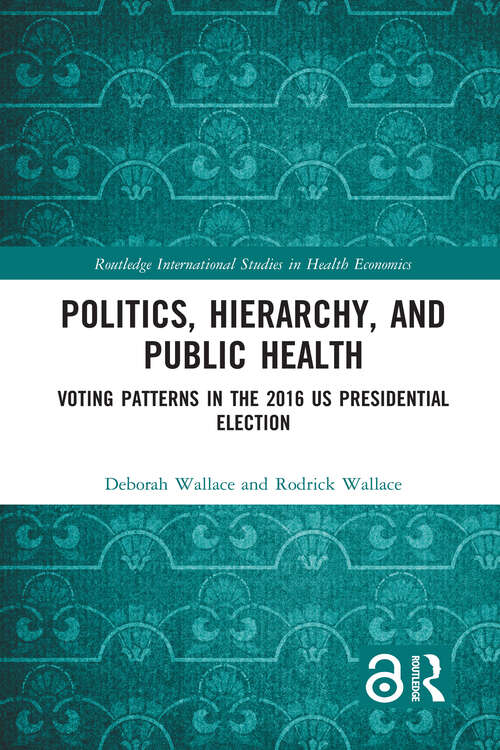 Book cover of Politics, Hierarchy, and Public Health: Voting Patterns in the 2016 US Presidential Election (Routledge International Studies in Health Economics)