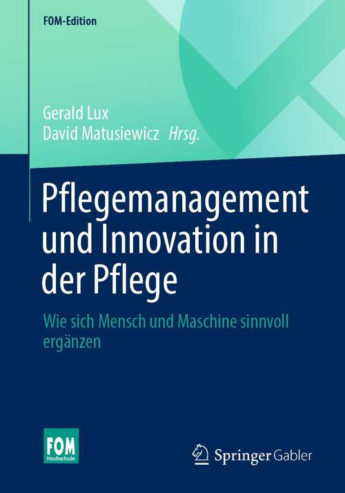 Pflegemanagement und Innovation in der Pflege: Wie sich Mensch und Maschine sinnvoll ergänzen (FOM-Edition)
