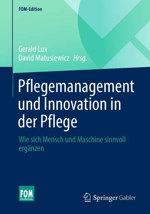 Book cover of Pflegemanagement und Innovation in der Pflege: Wie sich Mensch und Maschine sinnvoll ergänzen (1. Aufl. 2022) (FOM-Edition)