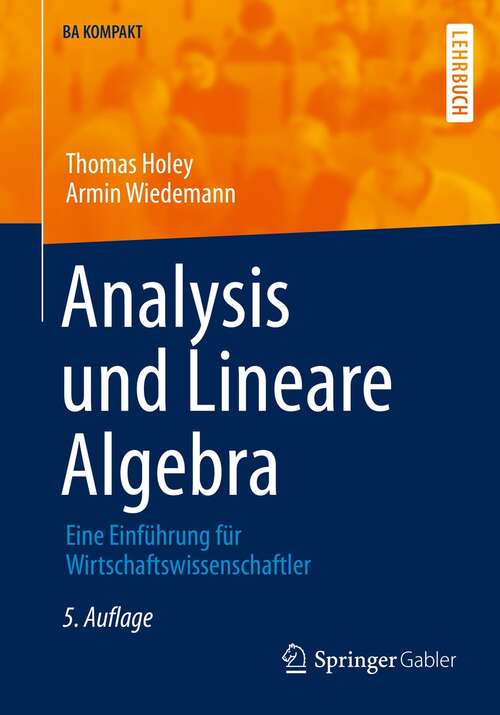 Analysis und Lineare Algebra: Eine Einführung für Wirtschaftswissenschaftler (BA KOMPAKT)