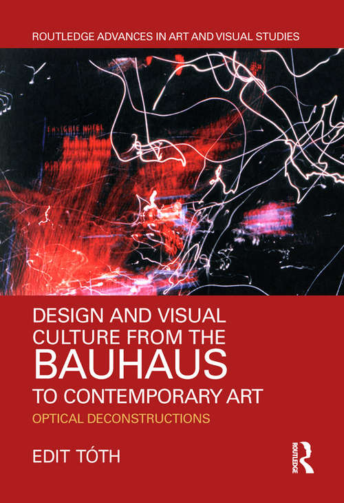Book cover of Design and Visual Culture from the Bauhaus to Contemporary Art: Optical Deconstructions (Routledge Advances in Art and Visual Studies)