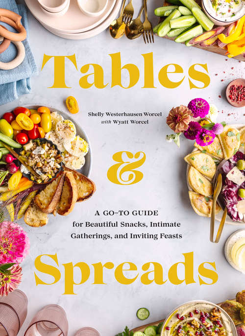 Book cover of Tables & Spreads: A Go-To Guide for Beautiful Snacks, Intimate Gatherings, and Inviting Feasts