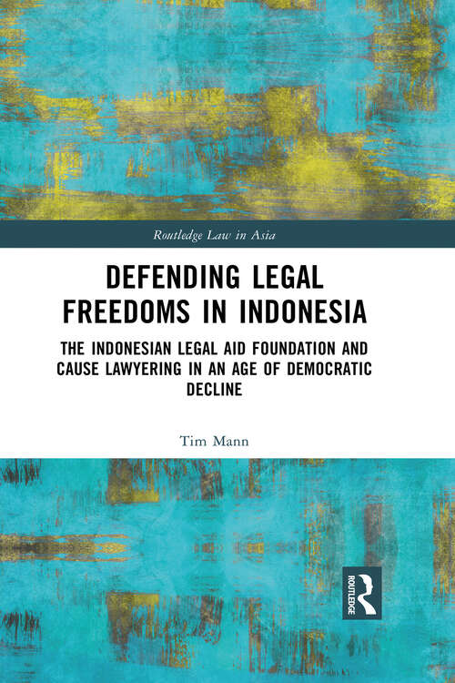 Book cover of Defending Legal Freedoms in Indonesia: The Indonesian Legal Aid Foundation and Cause Lawyering in an Age of Democratic Decline (Routledge Law in Asia)