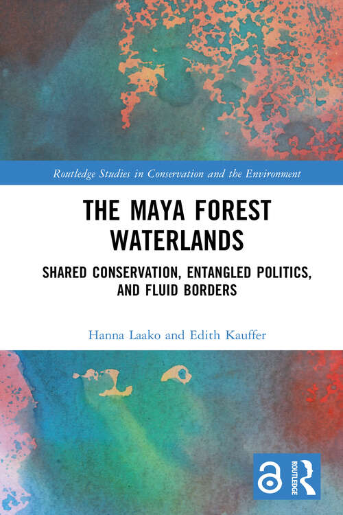 Book cover of The Maya Forest Waterlands: Shared Conservation, Entangled Politics, and Fluid Borders (1) (Routledge Studies in Conservation and the Environment)