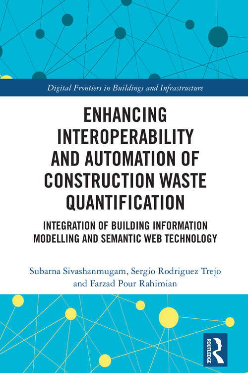 Book cover of Enhancing Interoperability and Automation of Construction Waste Quantification: Integration of Building Information Modelling and Semantic Web Technology (1) (Digital Frontiers in Buildings and Infrastructure)