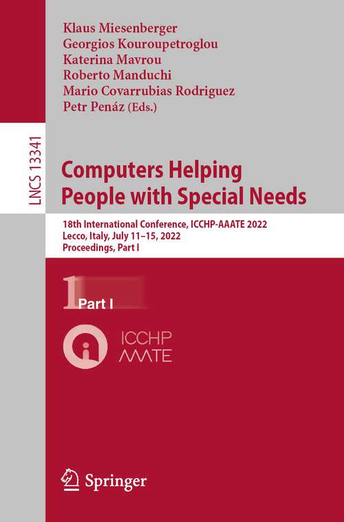 Computers Helping People with Special Needs: 18th International Conference, ICCHP-AAATE 2022, Lecco, Italy, July 11–15, 2022, Proceedings, Part I (Lecture Notes in Computer Science #13341)