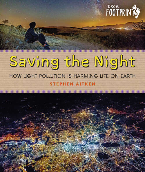 Book cover of Saving the Night: How Light Pollution Is Harming Life on Earth (Orca Footprints #26)