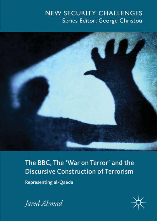 Book cover of The BBC, The 'War on Terror' and the Discursive Construction of Terrorism: Representing Al-qaeda (1st ed. 2018) (New Security Challenges)