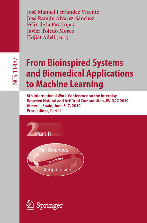 From Bioinspired Systems and Biomedical Applications to Machine Learning: 8th International Work-Conference on the Interplay Between Natural and Artificial Computation, IWINAC 2019, Almería, Spain, June 3–7, 2019, Proceedings, Part II (Lecture Notes in Computer Science #11487)