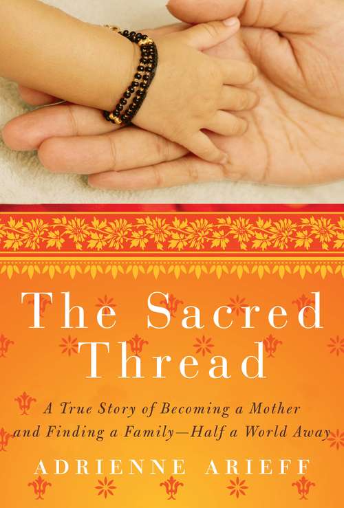 Book cover of The Sacred Thread: A True Story of Becoming a Mother and Finding a Family--Half a World Away