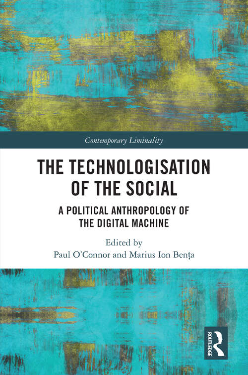 The Technologisation of the Social: A Political Anthropology of the Digital Machine (Contemporary Liminality)