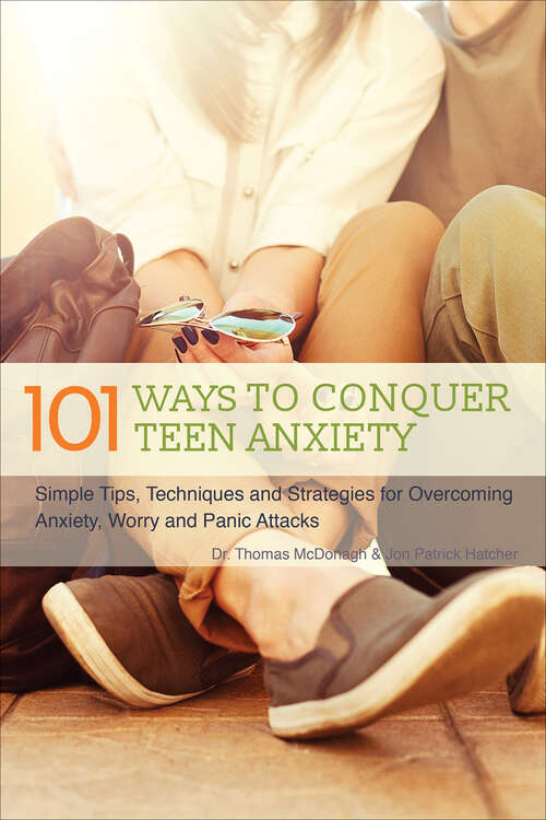 Book cover of 101 Ways to Conquer Teen Anxiety: Simple Tips, Techniques and Strategies for Overcoming Anxiety, Worry and Panic Attacks