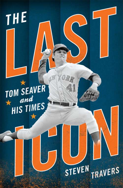Book cover of The Last Icon: Tom Seaver and His Times