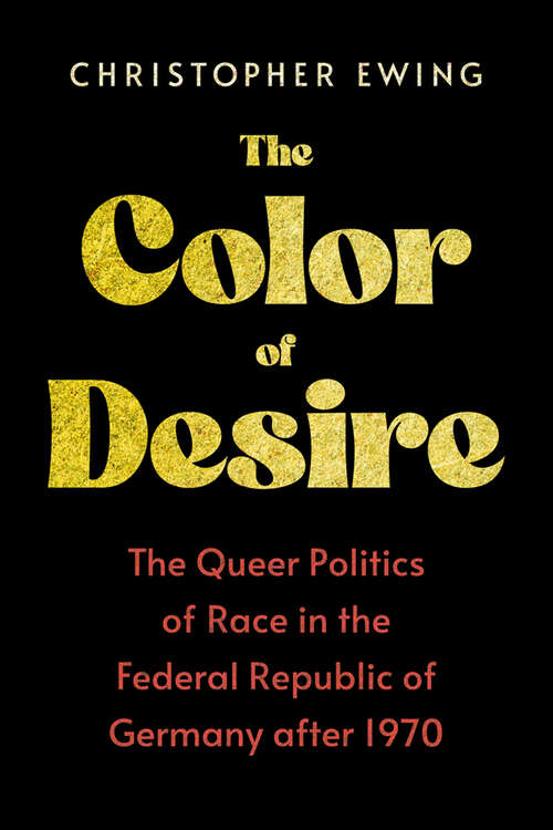 Book cover of The Color of Desire: The Queer Politics of Race in the Federal Republic of Germany after 1970