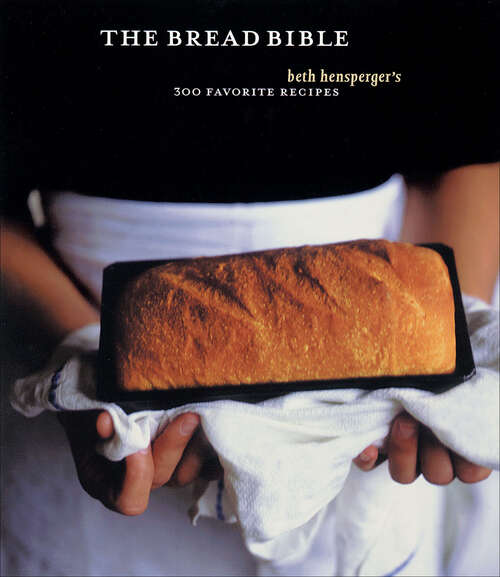 Book cover of The Bread Bible: Beth Hensperger's 300 Favorite Recipes