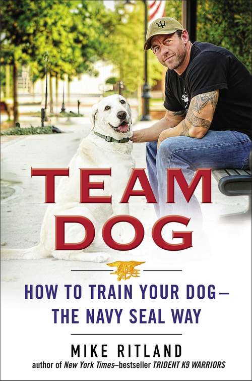 Book cover of Team Dog: How to Train Your Dog--the Navy SEAL Way