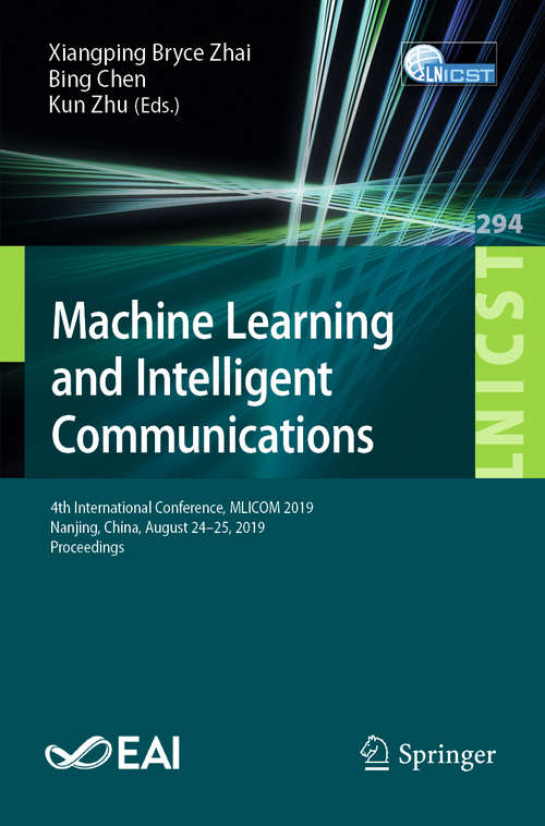 Machine Learning and Intelligent Communications: 4th International Conference, MLICOM 2019, Nanjing, China, August 24–25, 2019, Proceedings (Lecture Notes of the Institute for Computer Sciences, Social Informatics and Telecommunications Engineering #294)