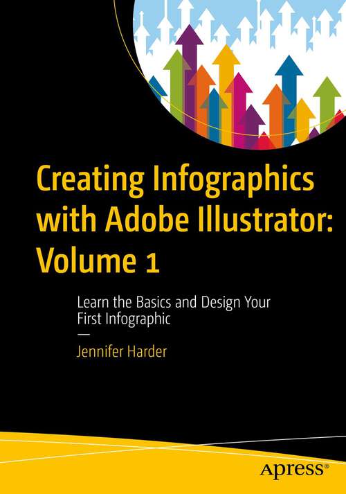 Book cover of Creating Infographics with Adobe Illustrator: Learn the Basics and Design Your First Infographic (1st ed.)