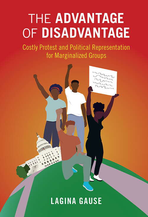 The Advantage of Disadvantage: Costly Protest and Political Representation for Marginalized Groups (Cambridge Studies in Contentious Politics)