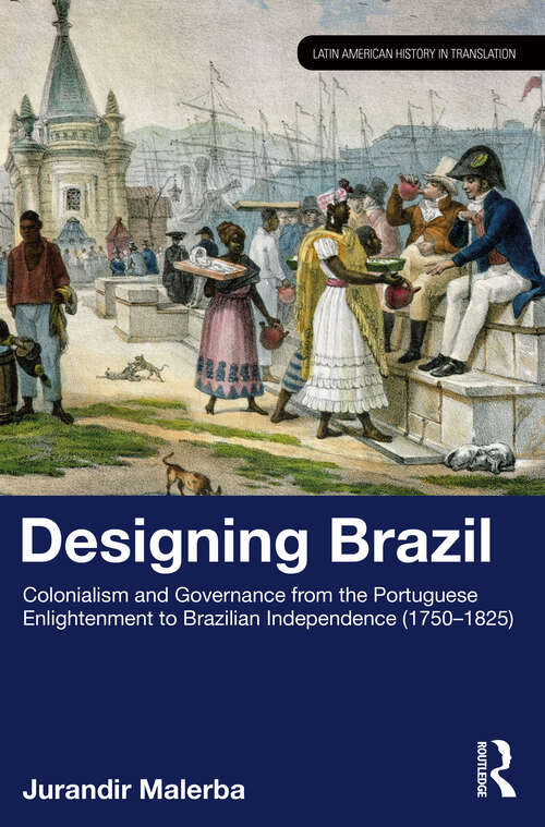 Book cover of Designing Brazil: Colonialism and Governance from the Portuguese Enlightenment to Brazilian Independence (1750–1825) (1) (Latin American History in Translation)