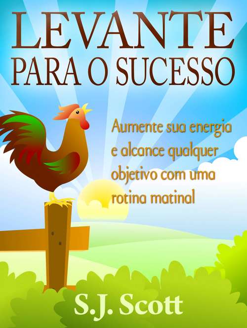 Book cover of Levante Para O Sucesso: Aumente Sua Energia E Alcance Objetivos Com Uma Rotina Matinal