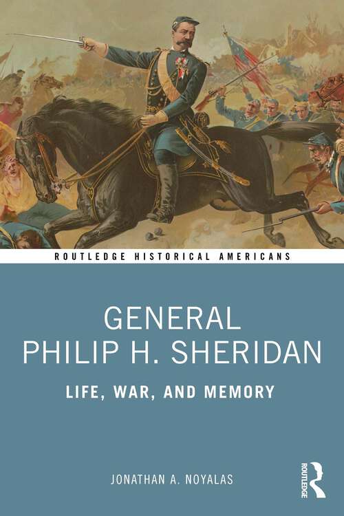 Book cover of General Philip H. Sheridan: Life, War, and Memory (1) (Routledge Historical Americans)