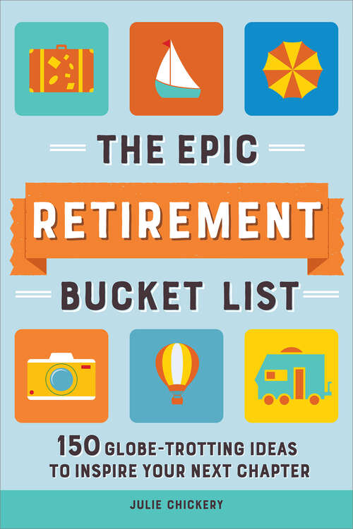 Book cover of The Epic Retirement Bucket List: 150 Globetrotting Ideas to Inspire Your Next Chapter