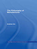 Philosophy of Manufactures: Or, An Exposition Of The Scientific, Moral, And Commercial Economy Of The Factory System Of Great Britain