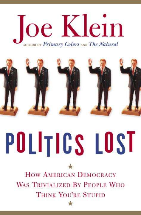 Book cover of Politics Lost: How American Democracy Was Trivialized By People Who Think You're Stupid