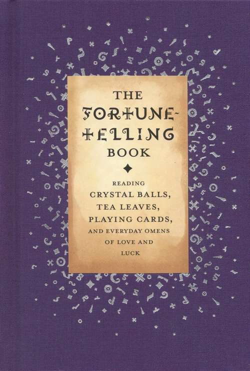 Book cover of The Fortune-Telling Book: Reading Crystal Balls, Tea Leaves, Playing Cards, and Everyday Omens of Love and Luck
