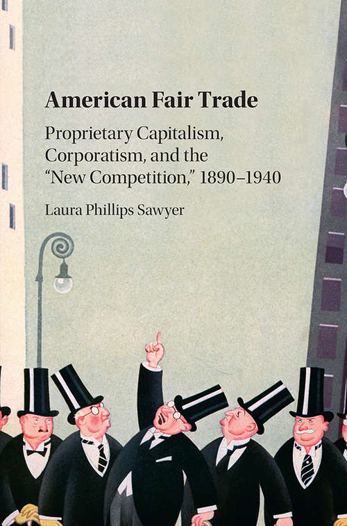 Book cover of American Fair Trade: Proprietary Capitalism, Corporatism, and the 'New Competition,' 1890–1940
