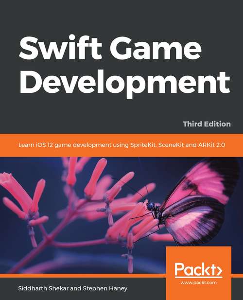 Swift Game Development: Learn iOS 12 game development using SpriteKit, SceneKit and ARKit 2.0, 3rd Edition